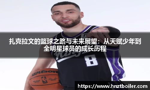 扎克拉文的篮球之路与未来展望：从天赋少年到全明星球员的成长历程